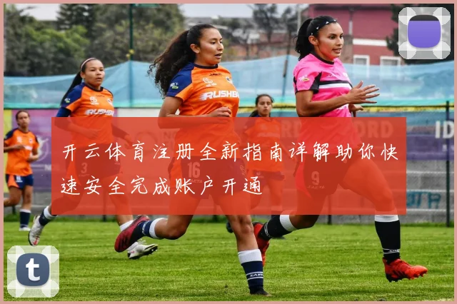 开云体育注册全新指南详解助你快速安全完成账户开通